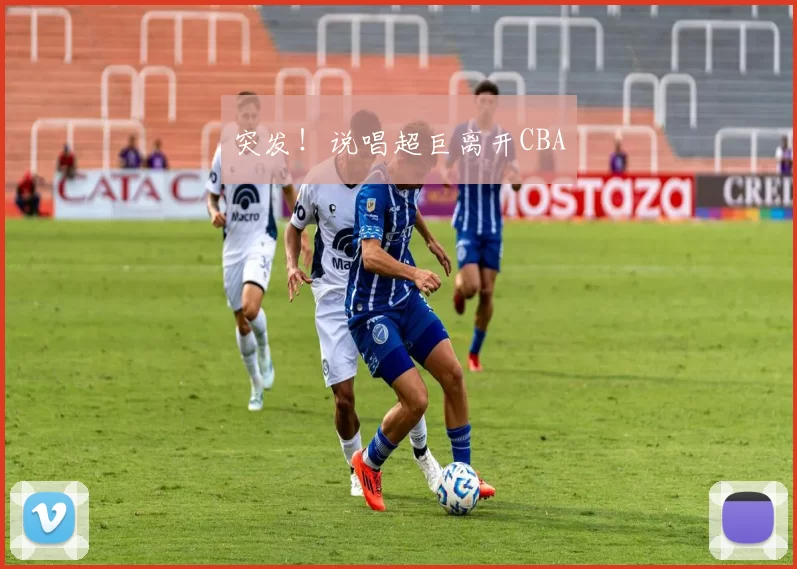 突发！说唱超巨离开CBA