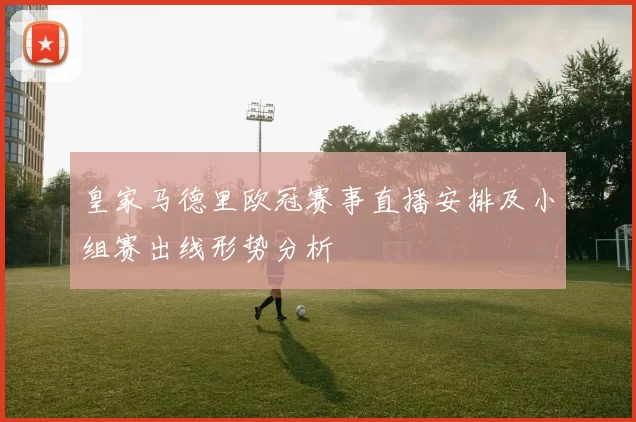 皇家马德里欧冠赛事直播安排及小组赛出线形势分析